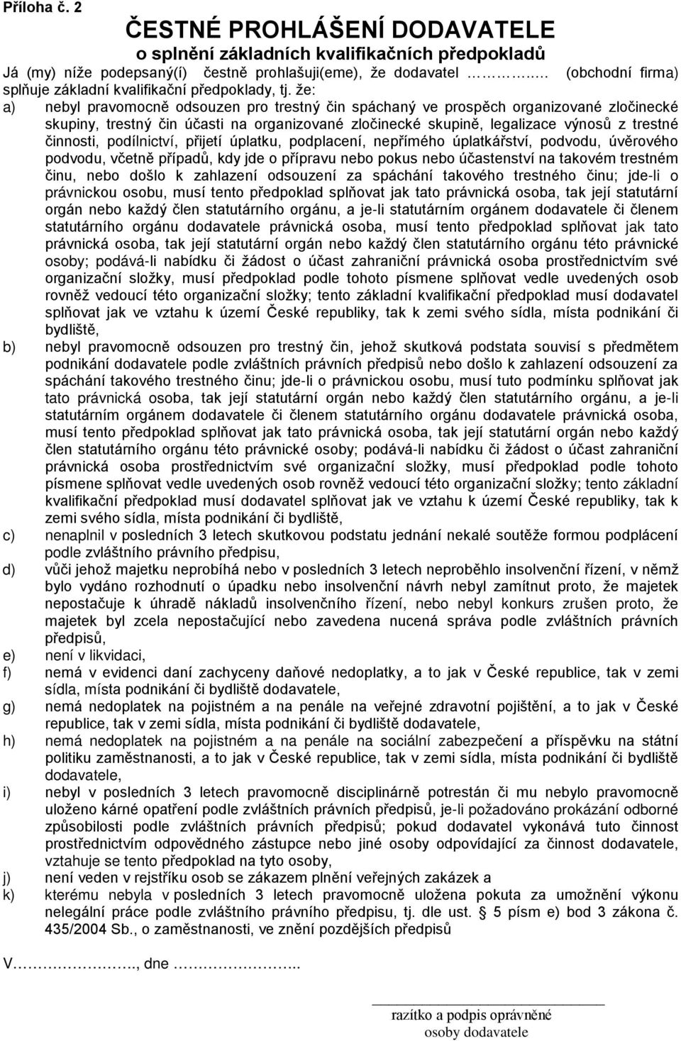 že: a) nebyl pravomocně odsouzen pro trestný čin spáchaný ve prospěch organizované zločinecké skupiny, trestný čin účasti na organizované zločinecké skupině, legalizace výnosů z trestné činnosti,