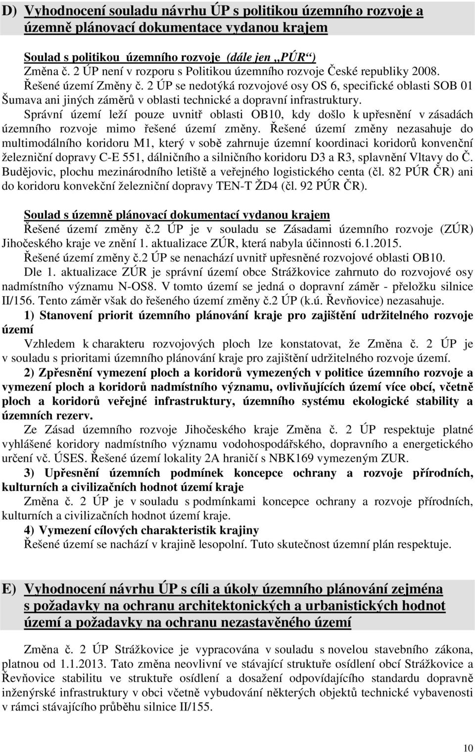 2 ÚP se nedotýká rozvojové osy OS 6, specifické oblasti SOB 01 Šumava ani jiných záměrů v oblasti technické a dopravní infrastruktury.