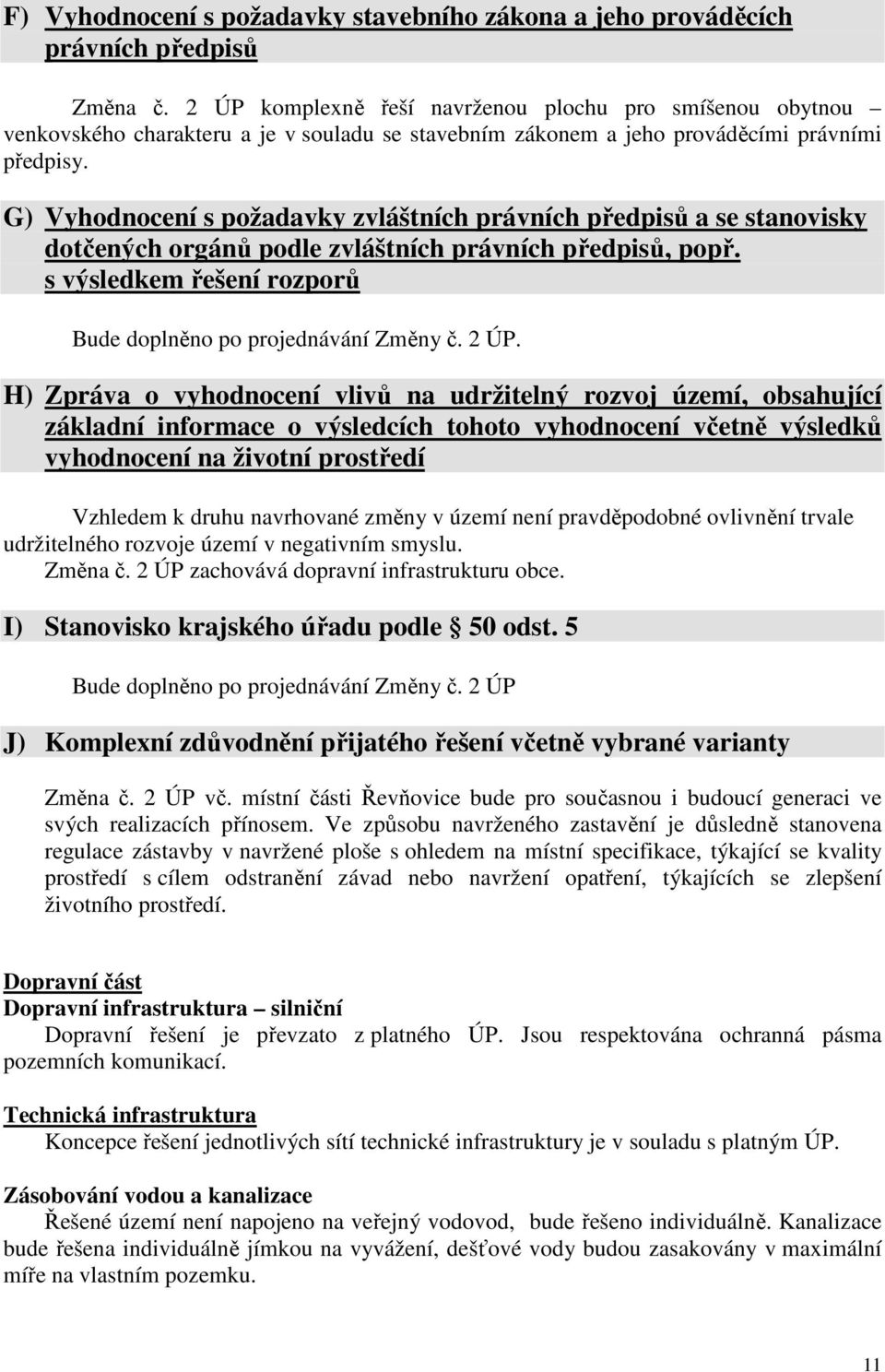 G) Vyhodnocení s požadavky zvláštních právních předpisů a se stanovisky dotčených orgánů podle zvláštních právních předpisů, popř. s výsledkem řešení rozporů Bude doplněno po projednávání Změny č.