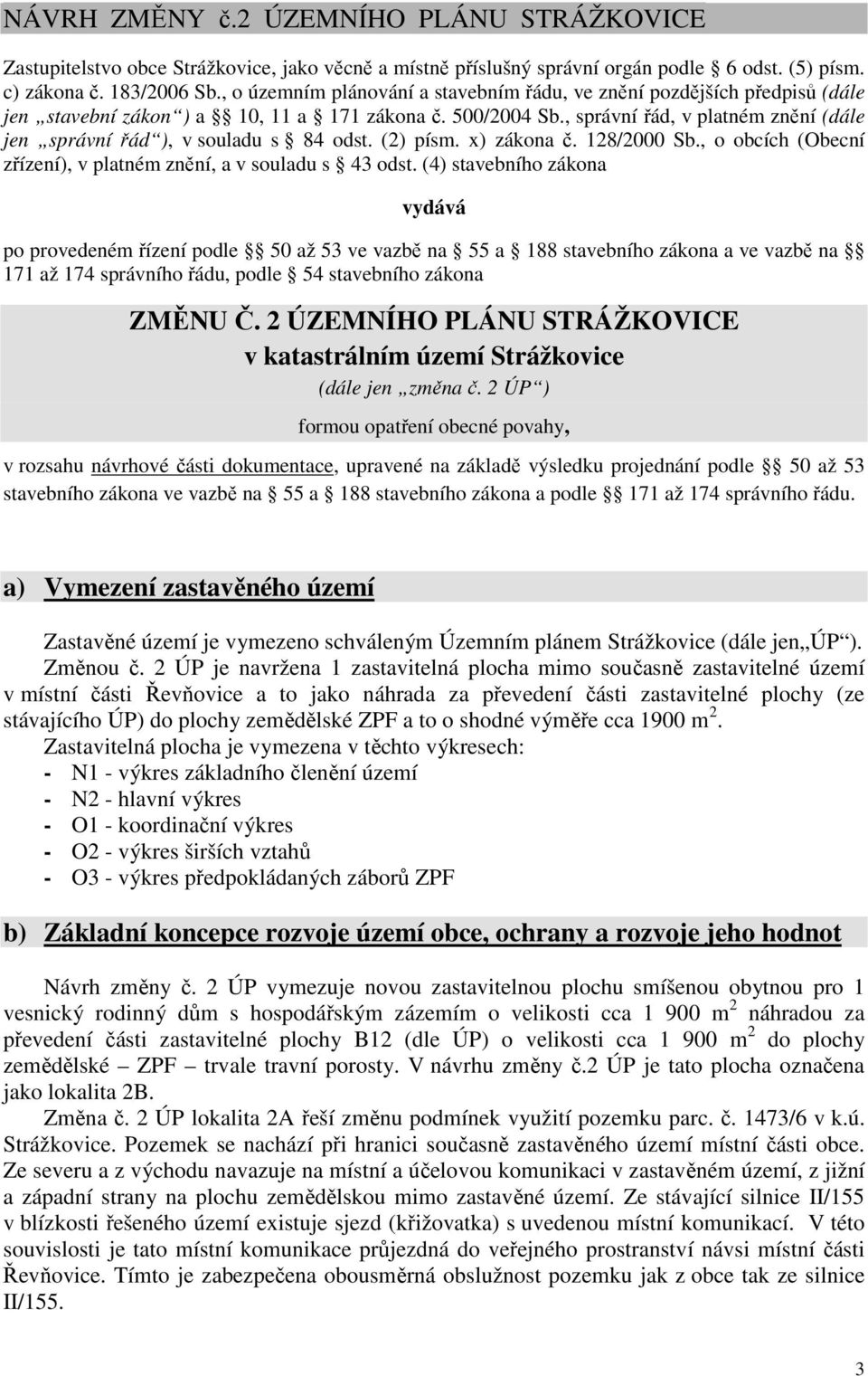 , správní řád, v platném znění (dále jen správní řád ), v souladu s 84 odst. (2) písm. x) zákona č. 128/2000 Sb., o obcích (Obecní zřízení), v platném znění, a v souladu s 43 odst.