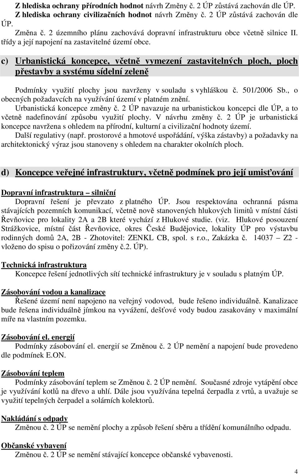 c) Urbanistická koncepce, včetně vymezení zastavitelných ploch, ploch přestavby a systému sídelní zeleně Podmínky využití plochy jsou navrženy v souladu s vyhláškou č. 501/2006 Sb.