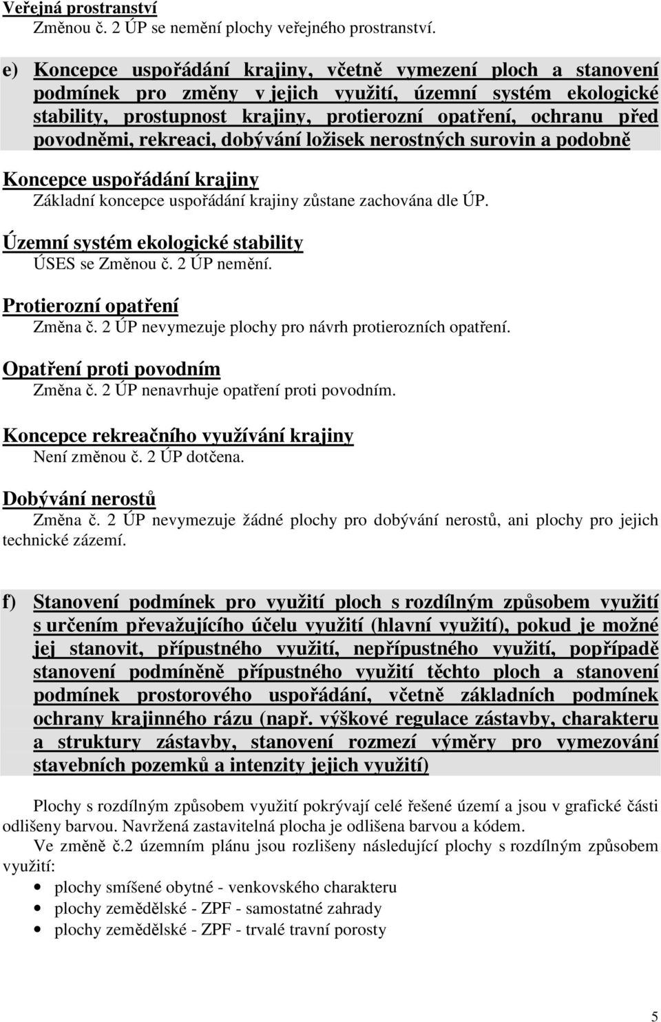 povodněmi, rekreaci, dobývání ložisek nerostných surovin a podobně Koncepce uspořádání krajiny Základní koncepce uspořádání krajiny zůstane zachována dle ÚP.