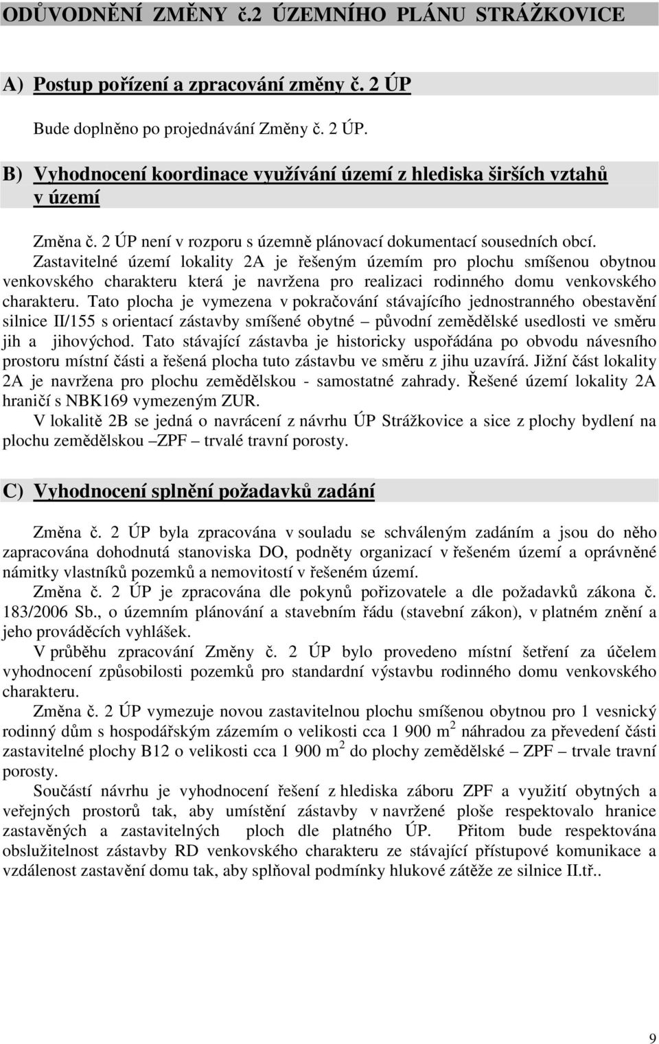 Zastavitelné území lokality 2A je řešeným územím pro plochu smíšenou obytnou venkovského charakteru která je navržena pro realizaci rodinného domu venkovského charakteru.