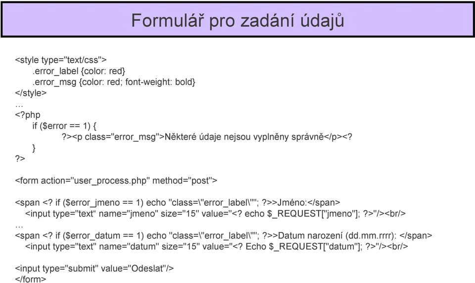 php" method="post"> <span <? if ($error_jmeno == 1) echo "class=\"error_label\""; >Jméno:</span> <input type="text name="jmeno" size="15" value="<?