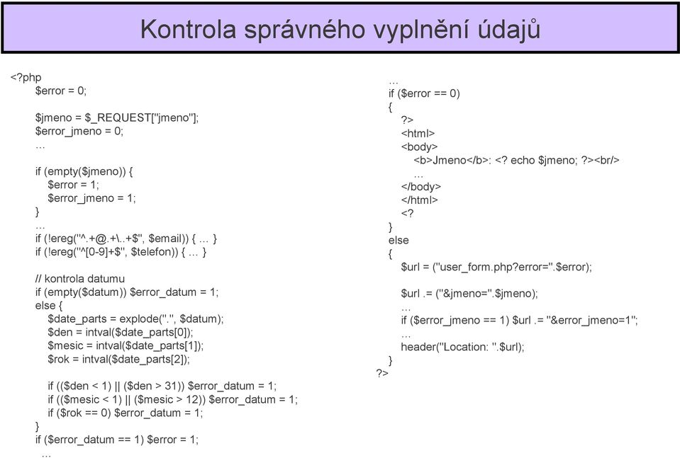 ", $datum); $den = intval($date_parts[0]); $mesic = intval($date_parts[1]); $rok = intval($date_parts[2]); if (($den < 1) ($den > 31)) $error_datum = 1; if (($mesic < 1) ($mesic > 12)) $error_datum =