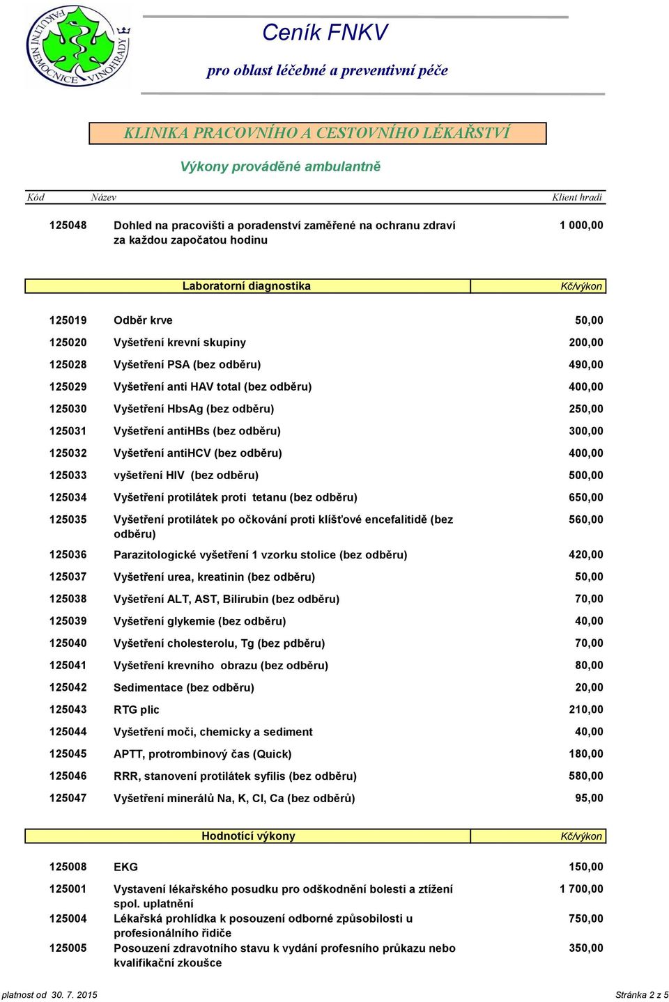 HbsAg (bez odběru) Vyšetření antihbs (bez odběru) Vyšetření antihcv (bez odběru) vyšetření HIV (bez odběru) Vyšetření protilátek proti tetanu (bez odběru) Vyšetření protilátek po očkování proti