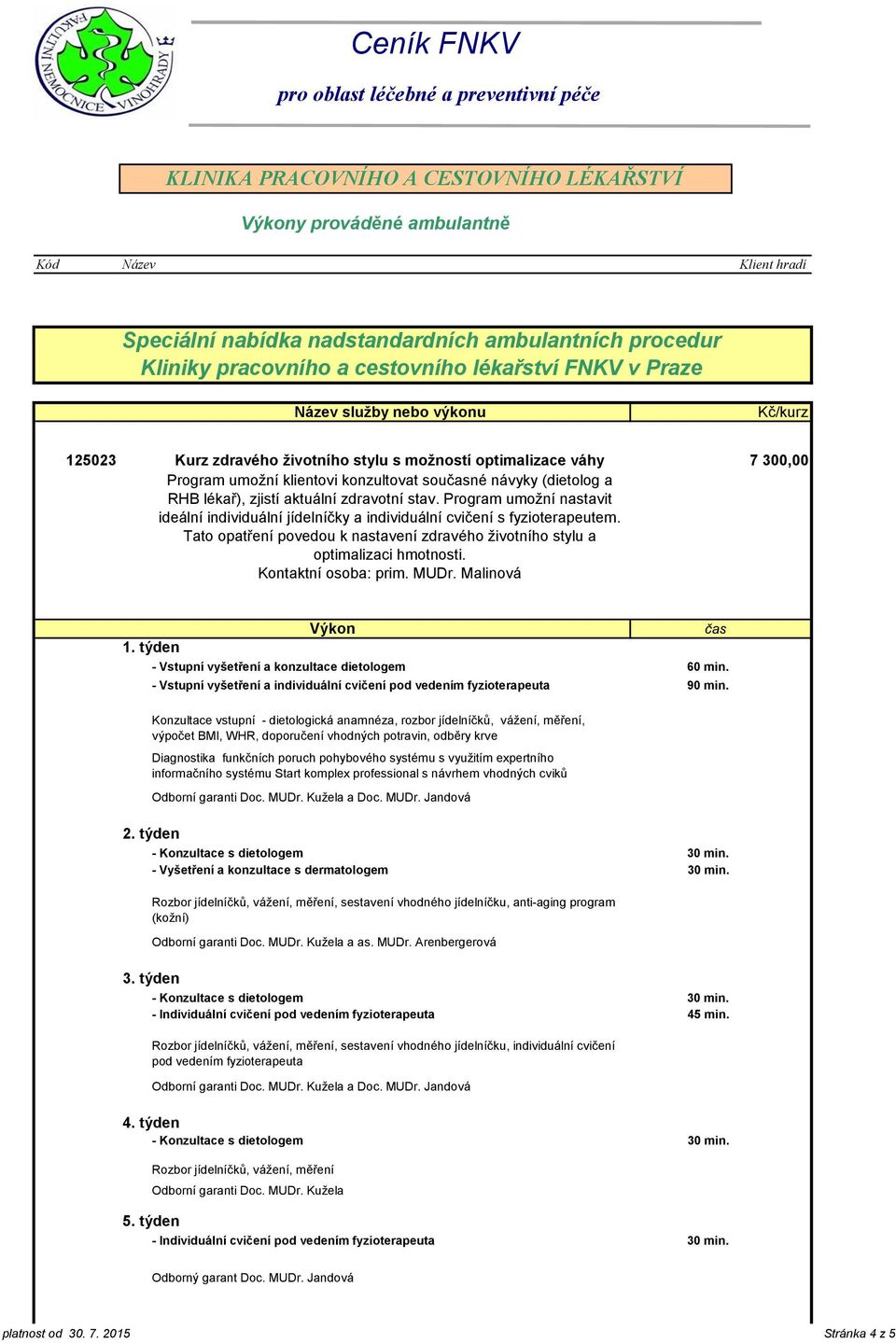 Program umožní nastavit ideální individuální jídelníčky a individuální cvičení s fyzioterapeutem. Tato opatření povedou k nastavení zdravého životního stylu a optimalizaci hmotnosti.