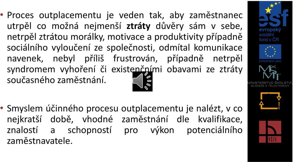 případně netrpěl syndromem vyhoření či existenčními obavami ze ztráty současného zaměstnání.