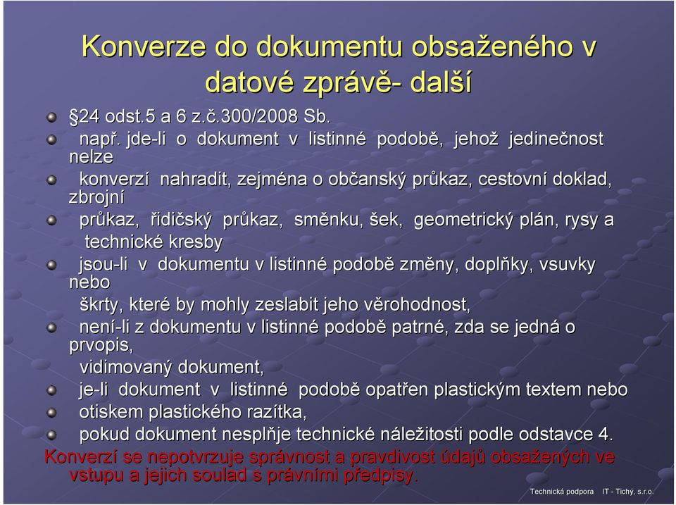 rysy a technické kresby jsou-li v dokumentu v listinné podobě změny, doplňky, vsuvky nebo škrty, které by mohly zeslabit jeho věrohodnost, v není-li z dokumentu v listinné podobě patrné,, zda se