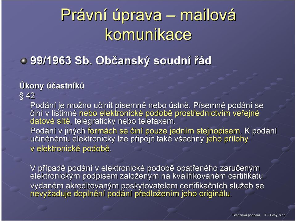 Podání v jiných formách se činí pouze jedním m stejnopisem.. K podání učiněnému elektronicky lze připojit p také všechny jeho přílohyp v elektronické podobě.