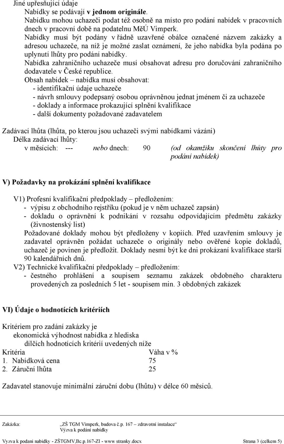 Nabídka zahraničního uchazeče musí obsahovat adresu pro doručování zahraničního dodavatele v České republice.