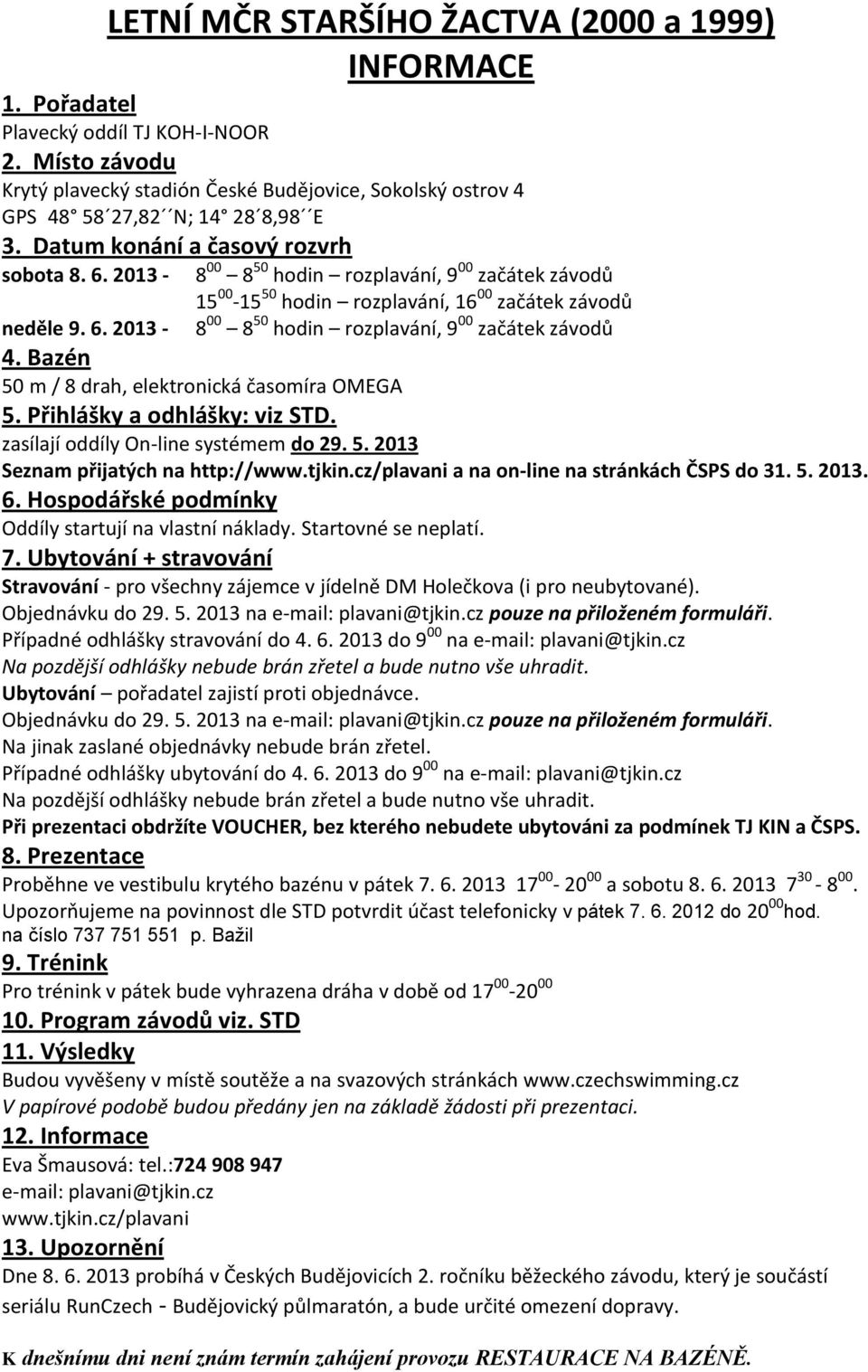 Bazén 50 m / 8 drah, elektronická časomíra OMEGA 5. Přihlášky a odhlášky: viz STD. zasílají oddíly On-line systémem do 29. 5. 2013 Seznam přijatých na http://www.tjkin.