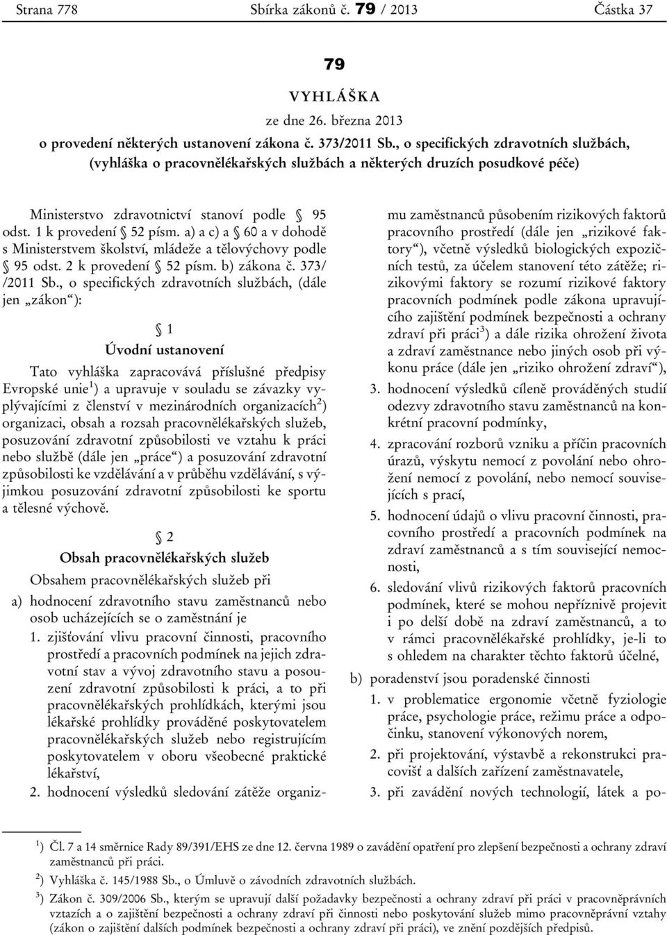 a) a c) a 60 a v dohodě s Ministerstvem školství, mládeže a tělovýchovy podle 95 odst. 2 k provedení 52 písm. b) zákona č. 373/ /2011 Sb.