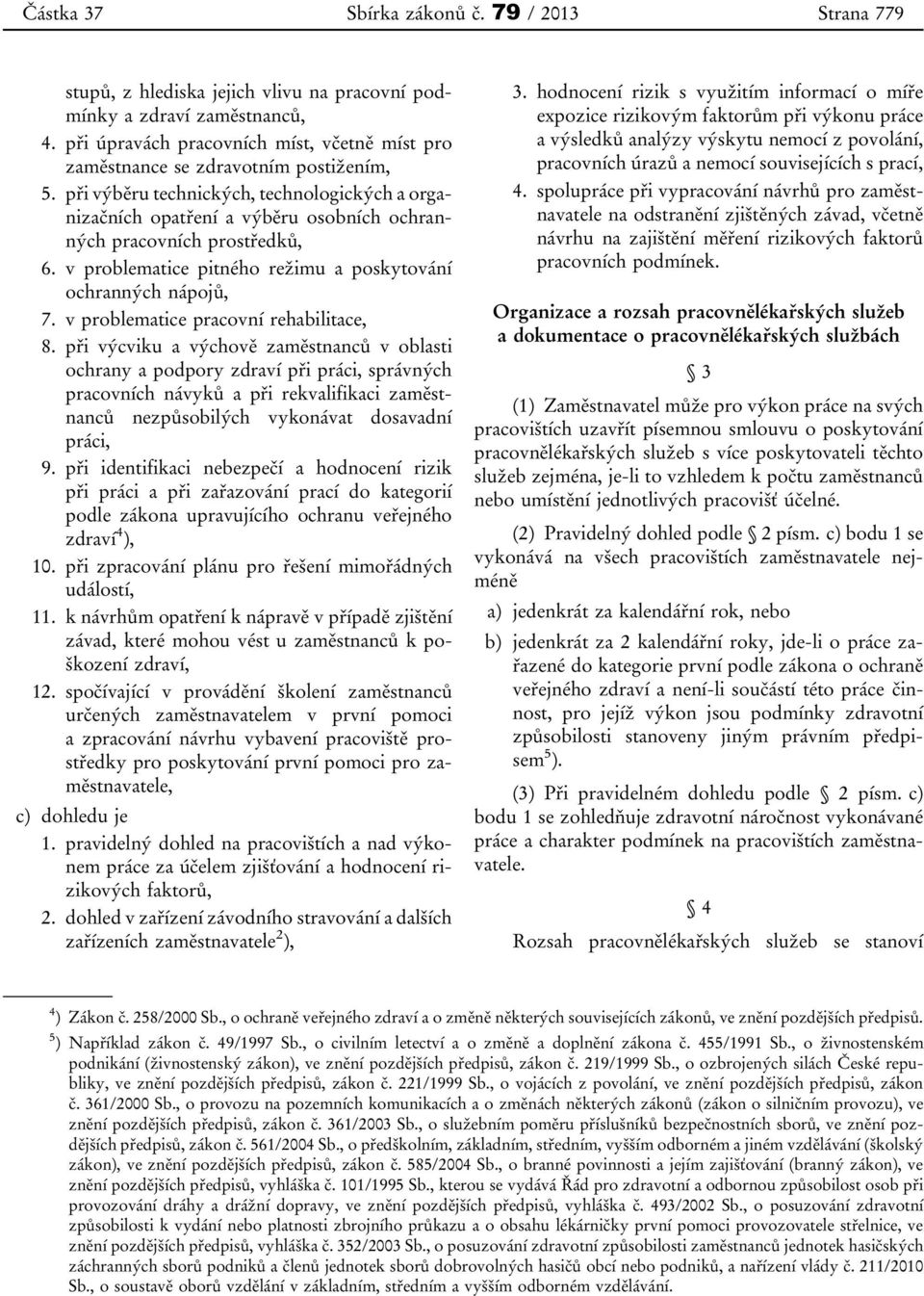 při výběru technických, technologických a organizačních opatření a výběru osobních ochranných pracovních prostředků, 6. v problematice pitného režimu a poskytování ochranných nápojů, 7.