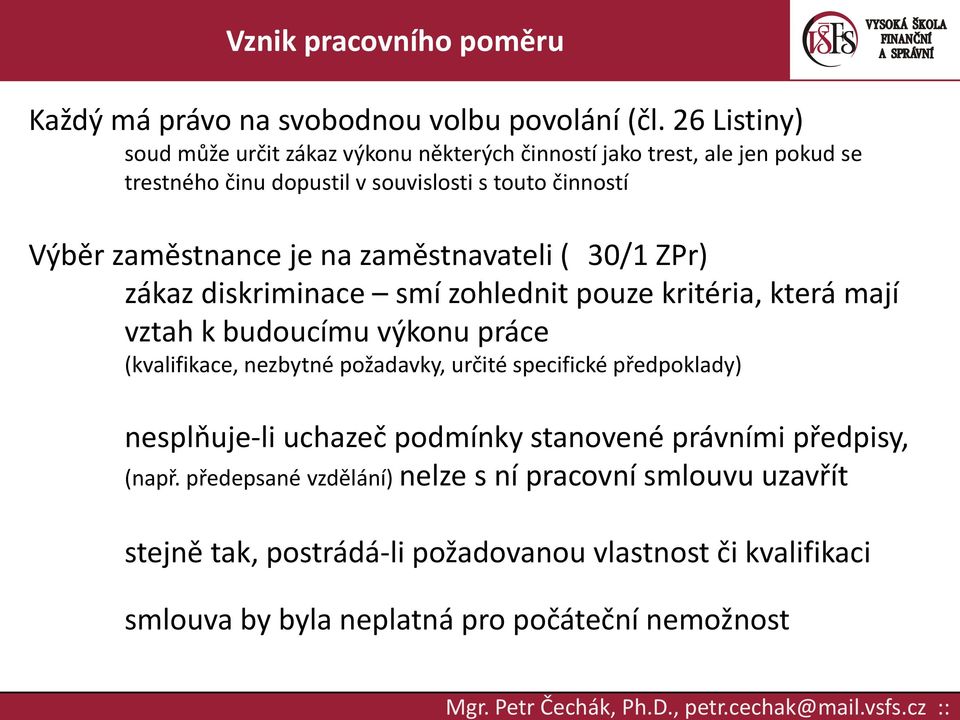 zaměstnance je na zaměstnavateli ( 30/1 ZPr) zákaz diskriminace smí zohlednit pouze kritéria, která mají vztah k budoucímu výkonu práce (kvalifikace,