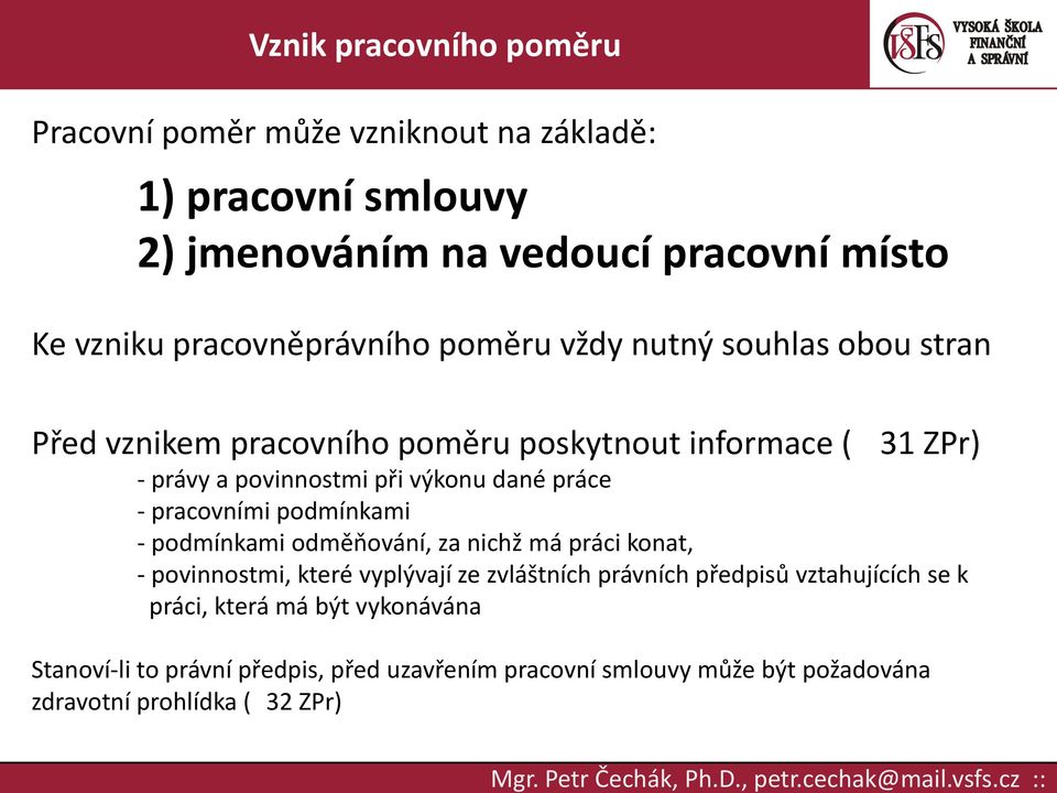 pracovními podmínkami - podmínkami odměňování, za nichž má práci konat, - povinnostmi, které vyplývají ze zvláštních právních předpisů