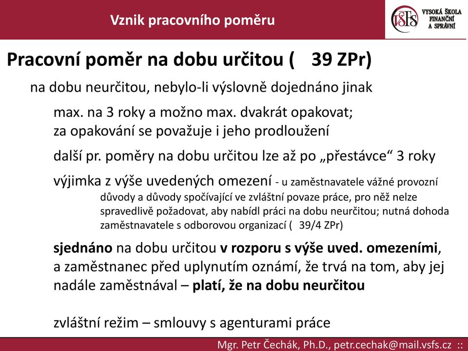 poměry na dobu určitou lze až po přestávce 3 roky výjimka z výše uvedených omezení - u zaměstnavatele vážné provozní důvody a důvody spočívající ve zvláštní povaze práce, pro něž nelze