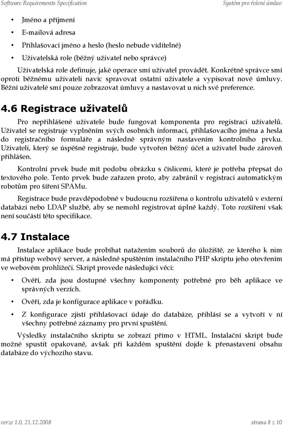 6 Registrace uživatelů Pro nepřihlášené uživatele bude fungovat komponenta pro registraci uživatelů.