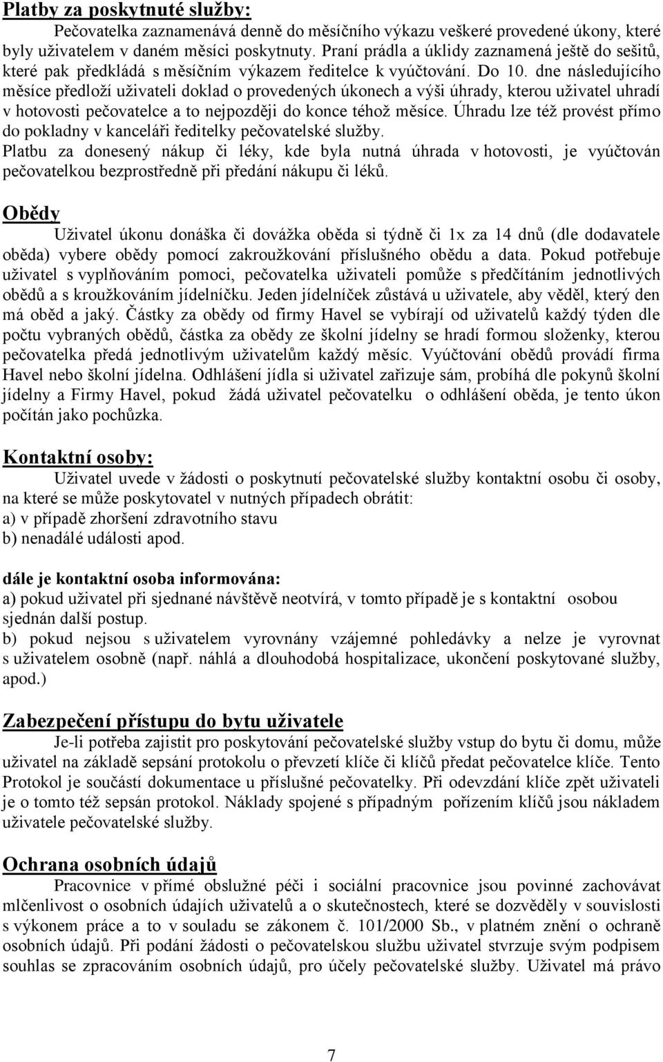 dne následujícího měsíce předloží uživateli doklad o provedených úkonech a výši úhrady, kterou uživatel uhradí v hotovosti pečovatelce a to nejpozději do konce téhož měsíce.