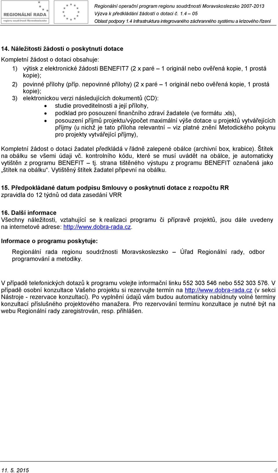 nepovinné přílohy) (2 x paré 1 originál nebo ověřená kopie, 1 prostá kopie); 3) elektronickou verzi následujících dokumentů (CD): studie proveditelnosti a její přílohy, podklad pro posouzení