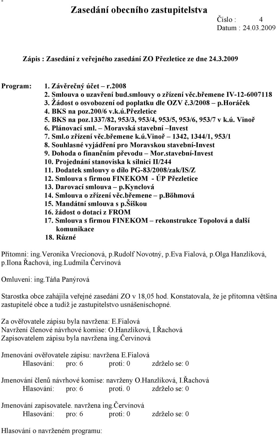 ú. Vinoř 6. Plánovací sml. Moravská stavební Invest 7. Sml.o zřízení věc.břemene k.ú.vinoř 1342, 1344/1, 953/1 8. Souhlasné vyjádření pro Moravskou stavební-invest 9. Dohoda o finančním převodu Mor.