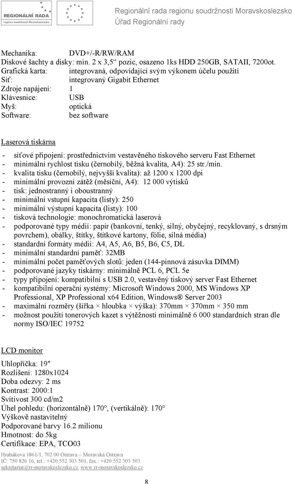 síťové připojení: prostřednictvím vestavěného tiskového serveru Fast Ethernet - minimální rychlost tisku (černobílý, běžná kvalita, A4): 25 str./min.