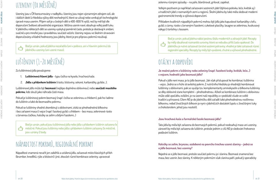 Příjem soli je u českých dětí o 400 600 % vyšší, než by měl být dle doporučení Světové zdravotnické organizace. Většina uzenin navíc obsahuje velký podíl tuku.