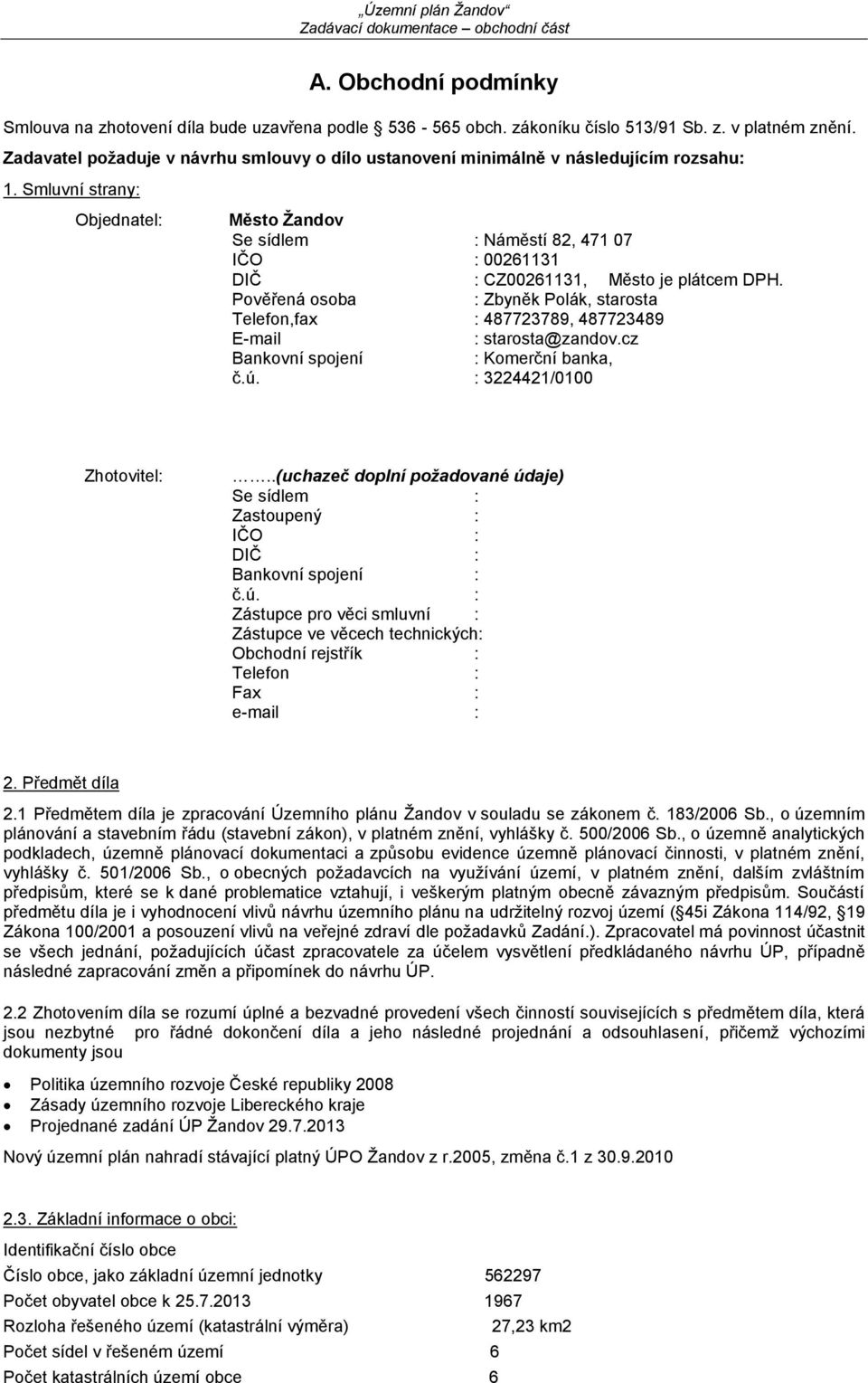 Smluvní strany: Objednatel: Město Žandov Se sídlem : Náměstí 82, 471 07 IČO : 00261131 DIČ : CZ00261131, Město je plátcem DPH.