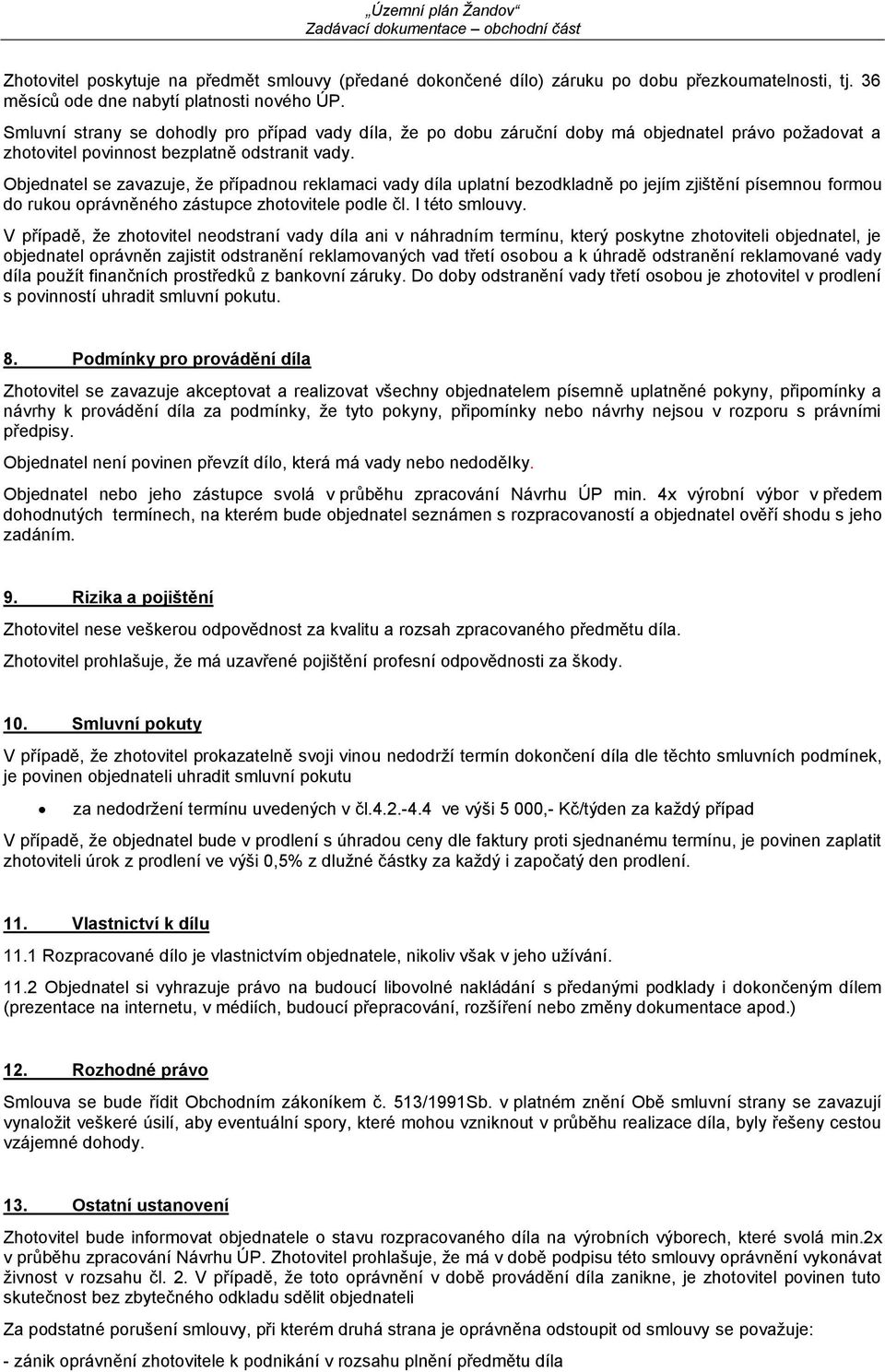 Objednatel se zavazuje, že případnou reklamaci vady díla uplatní bezodkladně po jejím zjištění písemnou formou do rukou oprávněného zástupce zhotovitele podle čl. I této smlouvy.