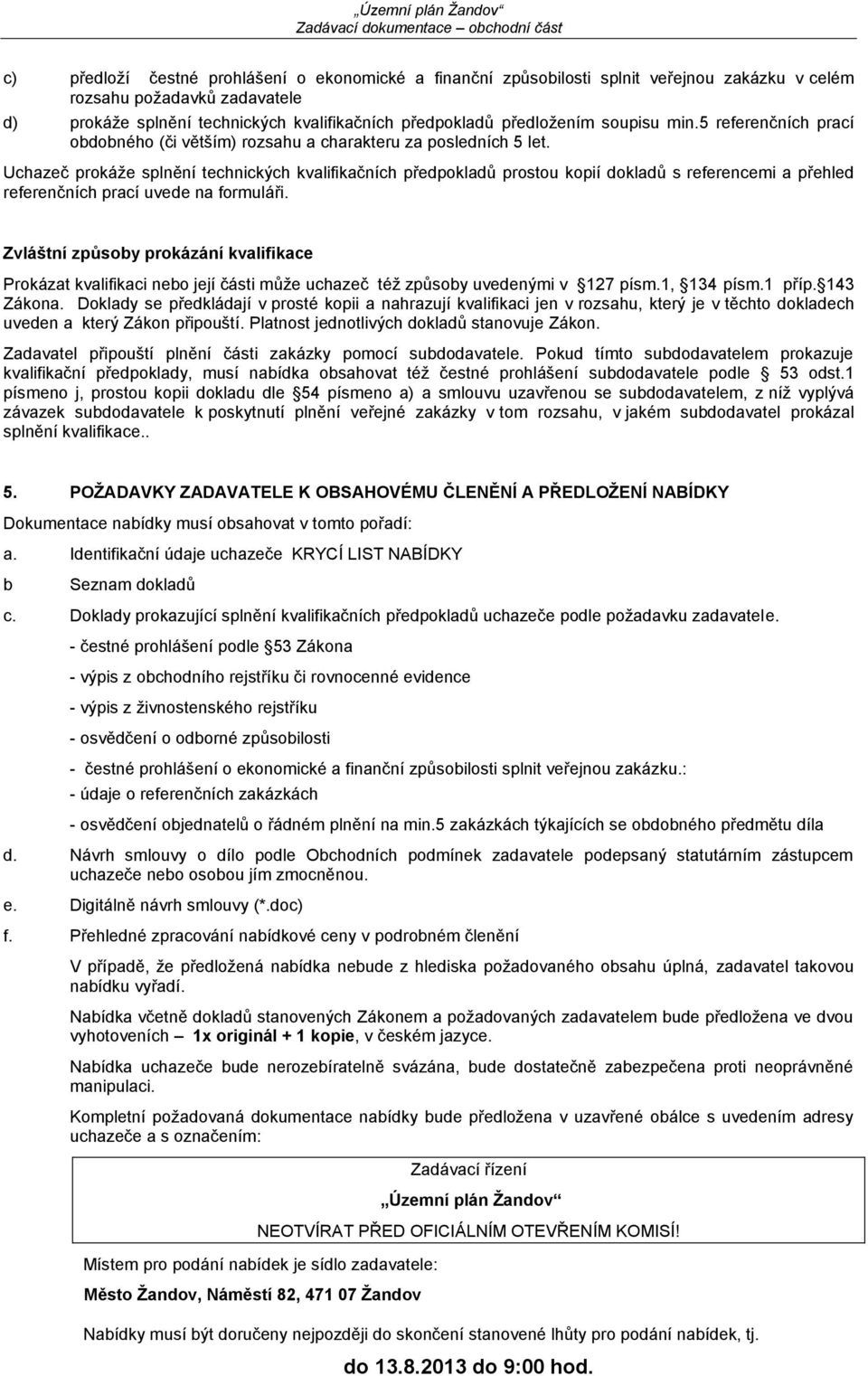 Uchazeč prokáže splnění technických kvalifikačních předpokladů prostou kopií dokladů s referencemi a přehled referenčních prací uvede na formuláři.