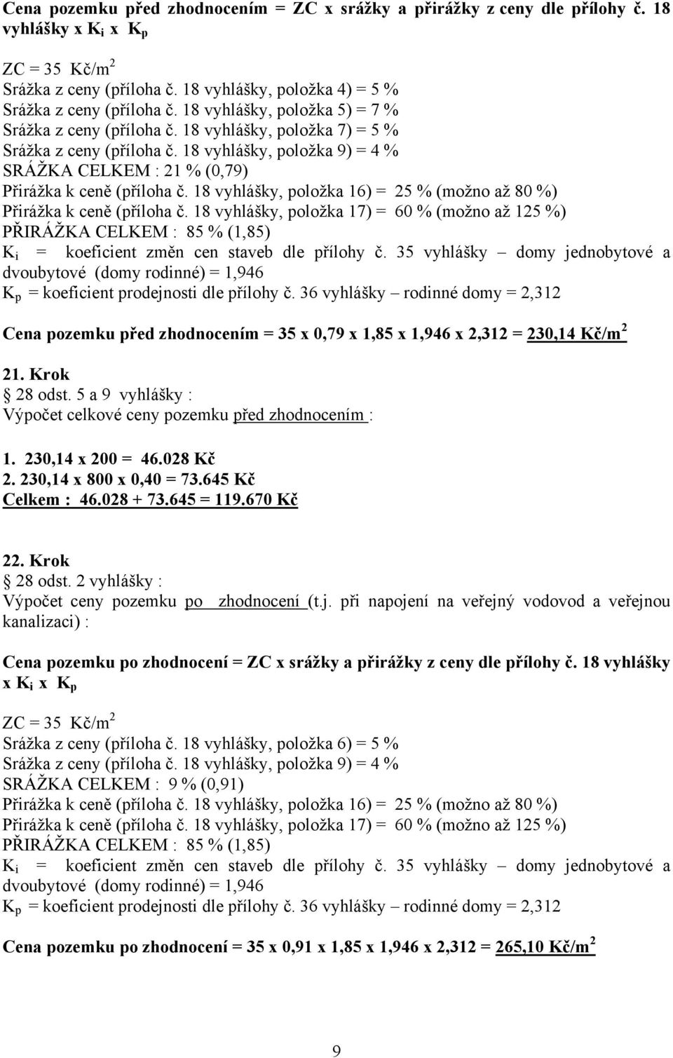 18 vyhlášky, položka 17) = 60 % (možno až 125 %) PŘIRÁŽKA CELKEM : 85 % (1,85) K i = koeficient změn cen staveb dle přílohy č.