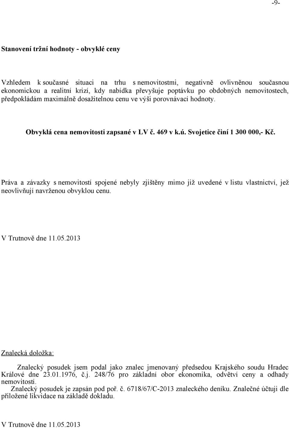 Práva a závazky s nemovitostí spojené nebyly zjištěny mimo již uvedené v listu vlastnictví, jež neovlivňují navrženou obvyklou cenu. V Trutnově dne 11.05.