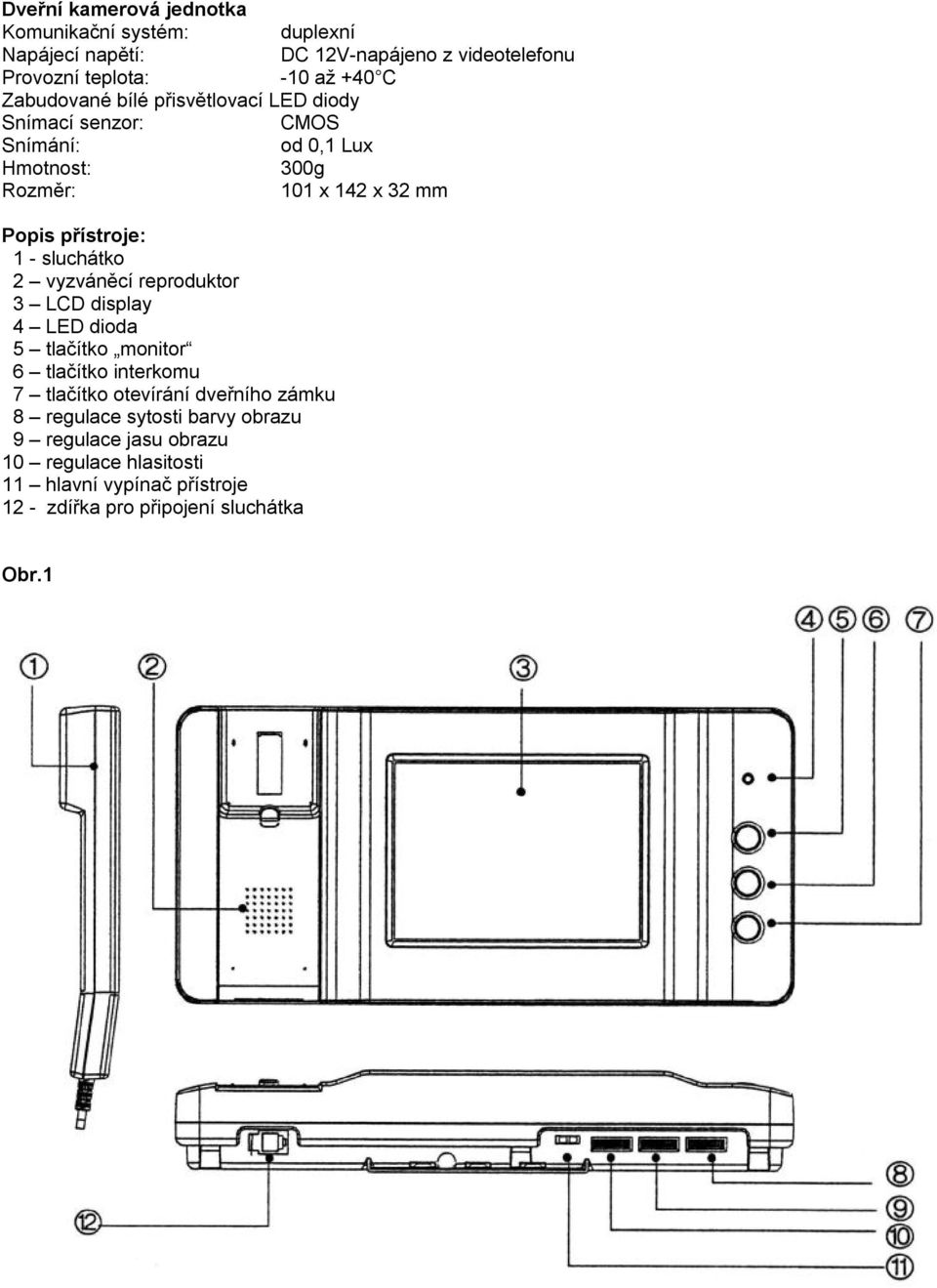 1 - sluchátko 2 vyzváněcí reproduktor 3 LCD display 4 LED dioda 5 tlačítko monitor 6 tlačítko interkomu 7 tlačítko otevírání dveřního zámku