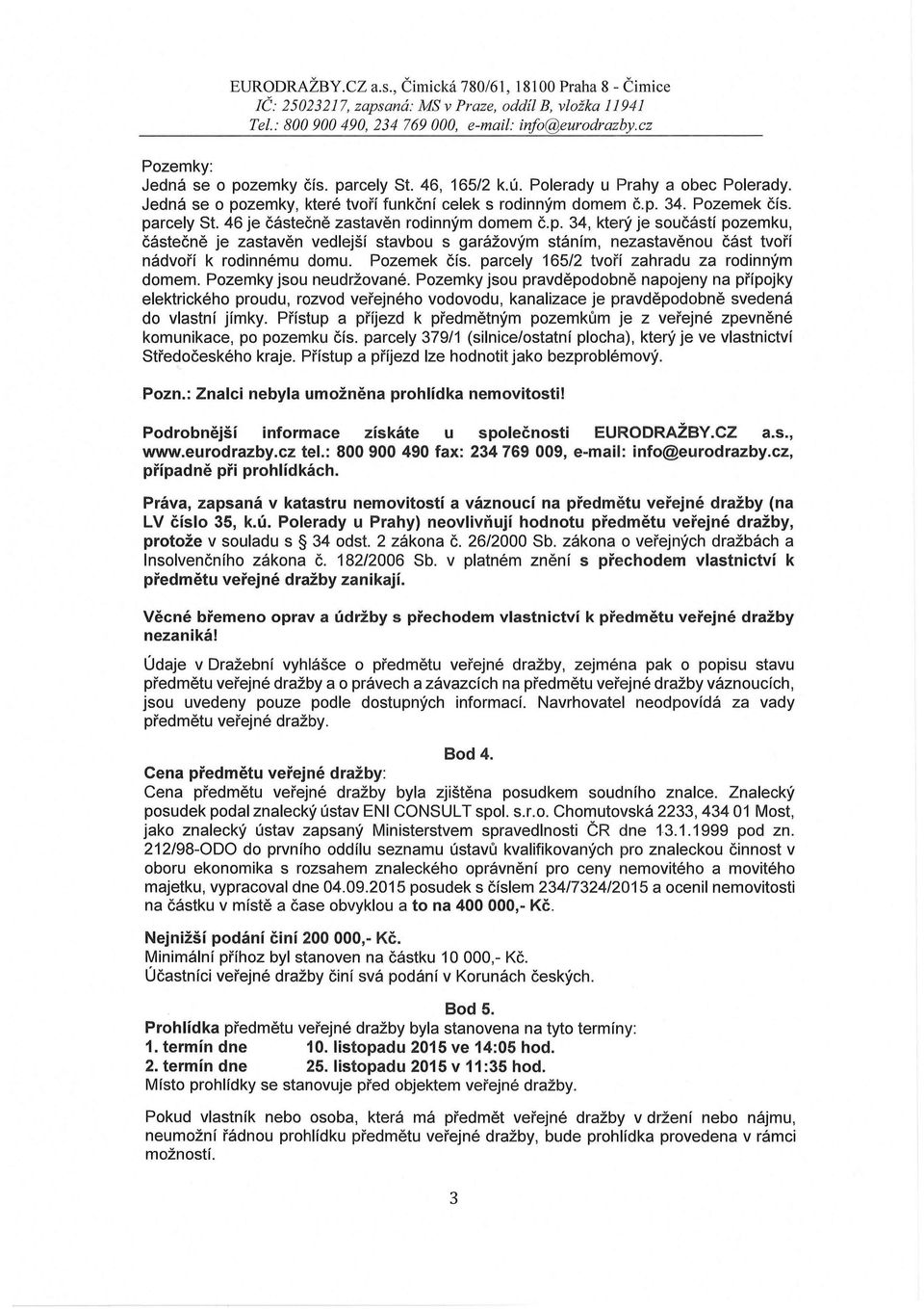 parcely 165/2 tvoří zahradu za rodinným domem. Pozemky jsou neudržované.
