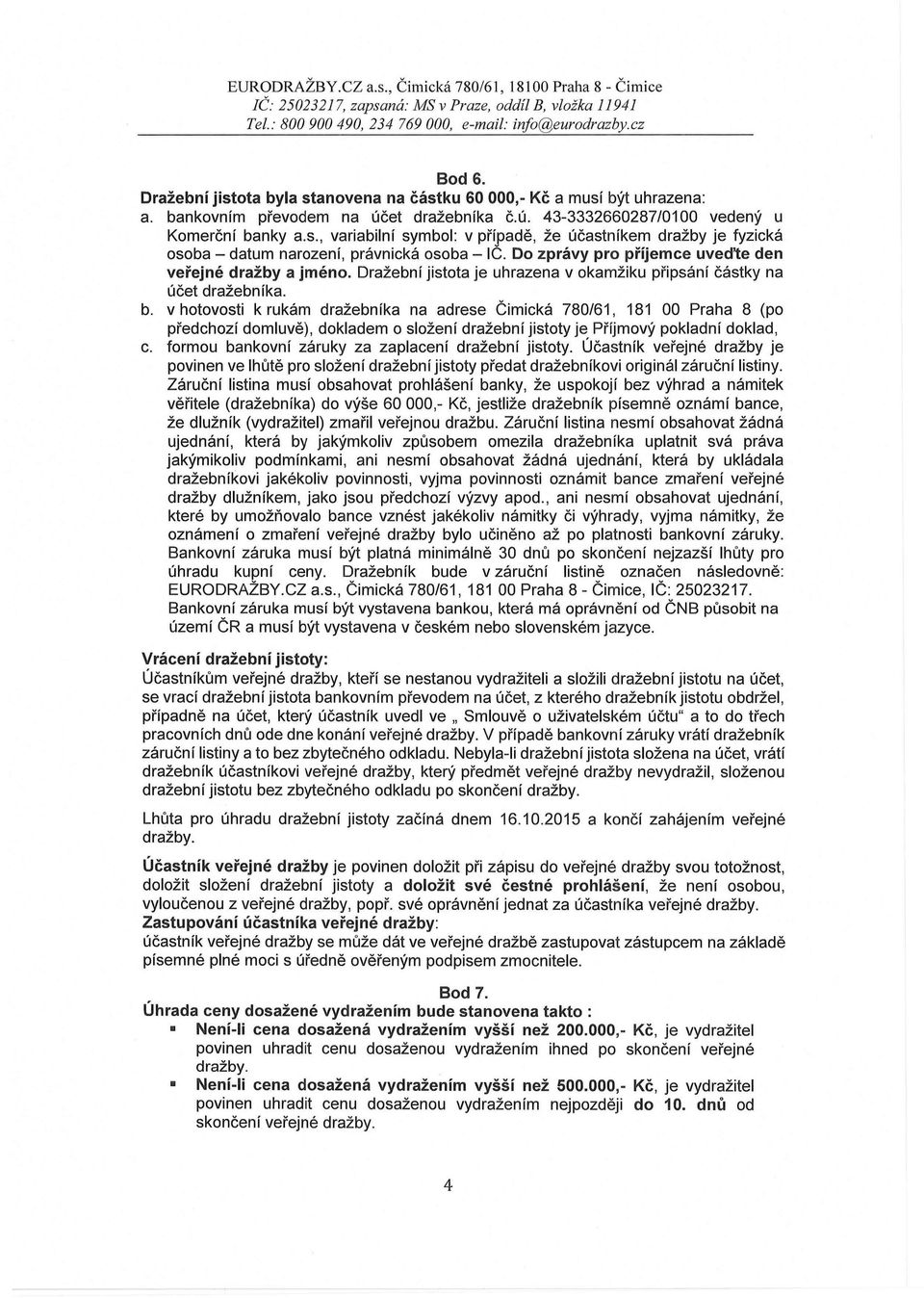 v hotovosti k rukám dražebníka na adrese Čimická 780/61, 181 00 Praha 8 (po předchozí domluvě), dokladem o složení dražební jistoty je Příjmový pokladní doklad, c.