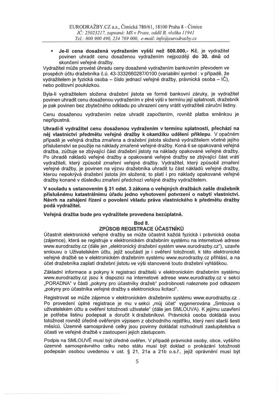 43-3332660287/0100 (variabilní symbol: v případě, že vydražitelem je fyzická osoba - číslo jednací veřejné dražby, právnická osoba - IČ), nebo poštovní poukázkou.