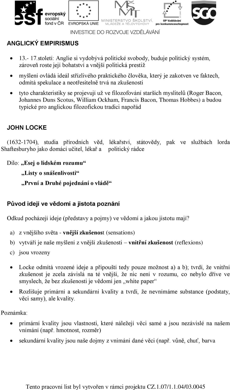 ve faktech, odmítá spekulace a neotřesitelně trvá na zkušenosti tyto charakteristiky se projevují už ve filozofování starších myslitelů (Roger Bacon, Johannes Duns Scotus, William Ockham, Francis