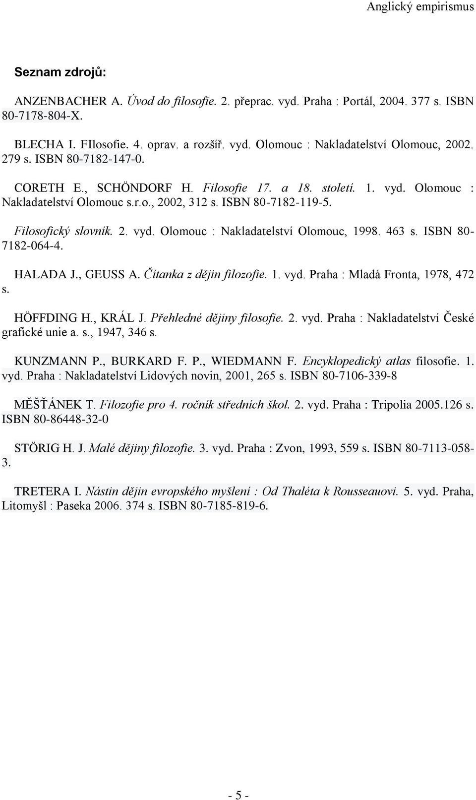 463 s. ISBN 80-7182-064-4. s. HALADA J., GEUSS A. Čítanka z dějin filozofie. 1. vyd. Praha : Mladá Fronta, 1978, 472 HÖFFDING H., KRÁL J. Přehledné dějiny filosofie. 2. vyd. Praha : Nakladatelství České grafické unie a.