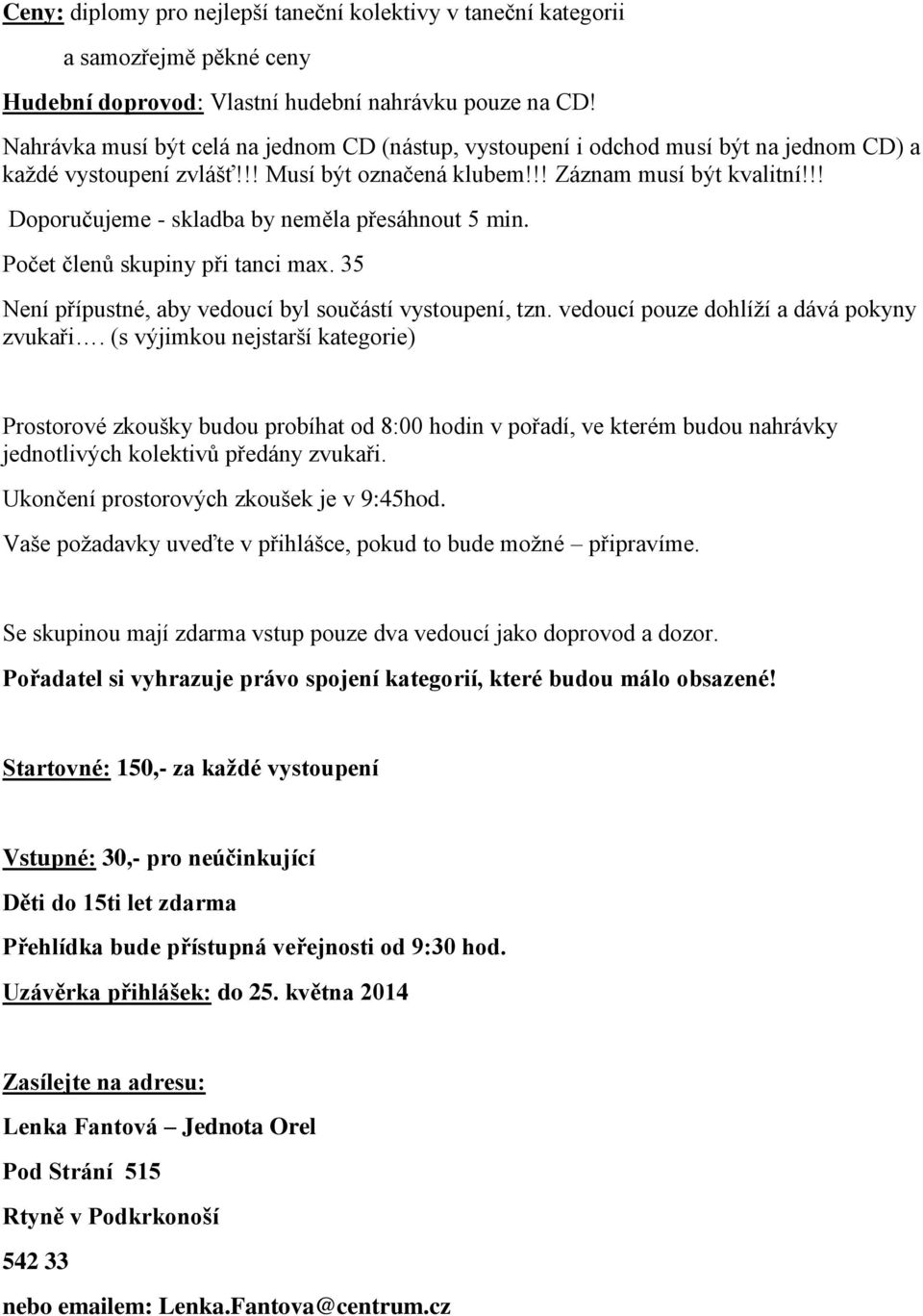 !! Doporučujeme - skladba by neměla přesáhnout 5 min. Počet členů skupiny při tanci max. 35 Není přípustné, aby vedoucí byl součástí vystoupení, tzn. vedoucí pouze dohlíží a dává pokyny zvukaři.