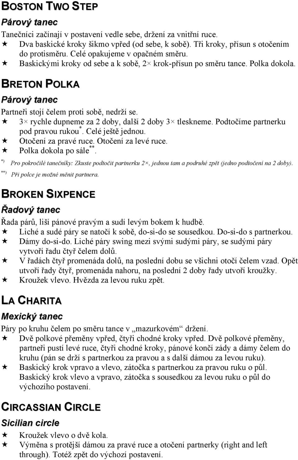 ! 3 rychle dupneme za 2 doby, další 2 doby 3 tleskneme. Podtočíme partnerku pod pravou rukou *. Celé ještě jednou.! Otočení za pravé ruce. Otočení za levé ruce.! Polka dokola po sále **.