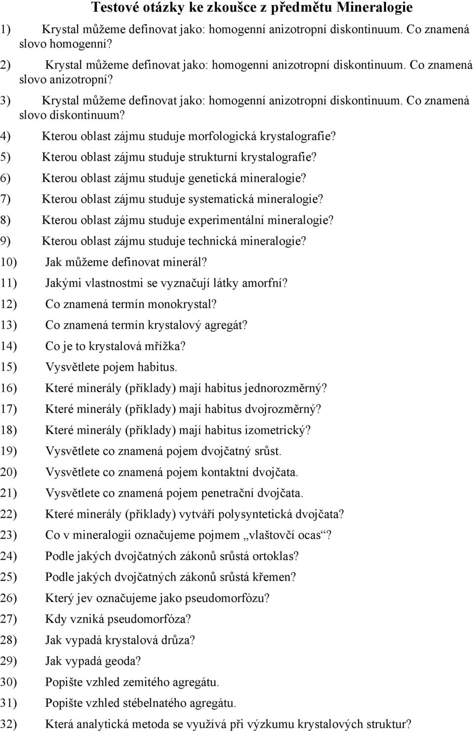 4) Kterou oblast zájmu studuje morfologická krystalografie? 5) Kterou oblast zájmu studuje strukturní krystalografie? 6) Kterou oblast zájmu studuje genetická mineralogie?