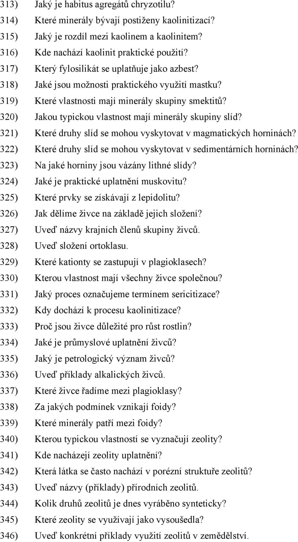 320) Jakou typickou vlastnost mají minerály skupiny slíd? 321) Které druhy slíd se mohou vyskytovat v magmatických horninách? 322) Které druhy slíd se mohou vyskytovat v sedimentárních horninách?