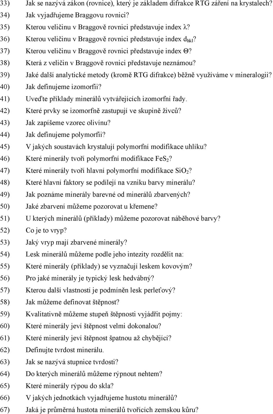 39) Jaké další analytické metody (kromě RTG difrakce) běžně využíváme v mineralogii? 40) Jak definujeme izomorfii? 41) Uveďte příklady minerálů vytvářejících izomorfní řady.