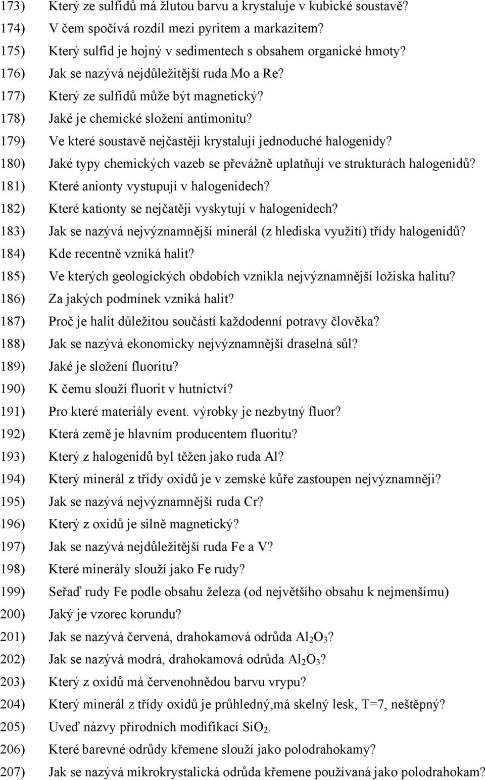 180) Jaké typy chemických vazeb se převážně uplatňují ve strukturách halogenidů? 181) Které anionty vystupují v halogenidech? 182) Které kationty se nejčatěji vyskytují v halogenidech?