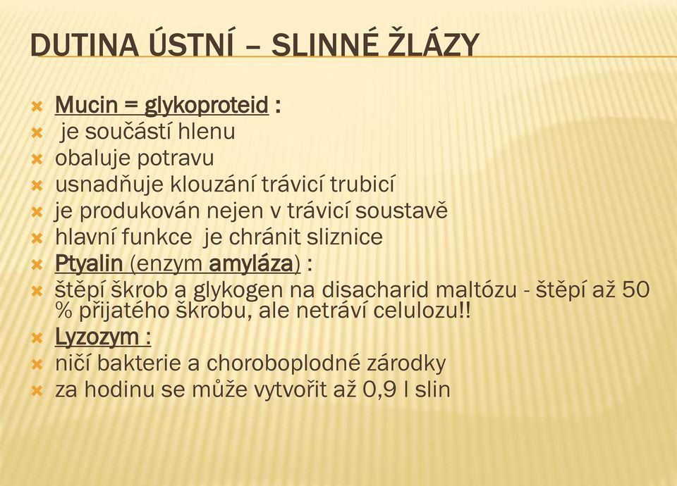 (enzym amyláza) : štěpí škrob a glykogen na disacharid maltózu - štěpí až 50 % přijatého škrobu, ale