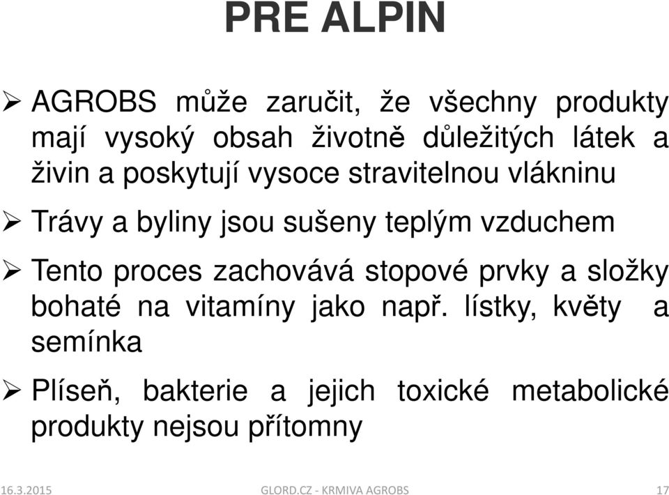 proces zachovává stopové prvky a složky bohaté na vitamíny jako např.