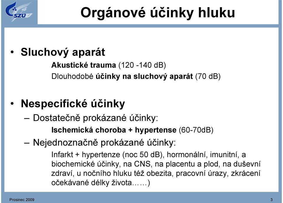 prokázané účinky: Infarkt + hypertenze (noc 50 db), hormonální, imunitní, a biochemické účinky, na CNS, na