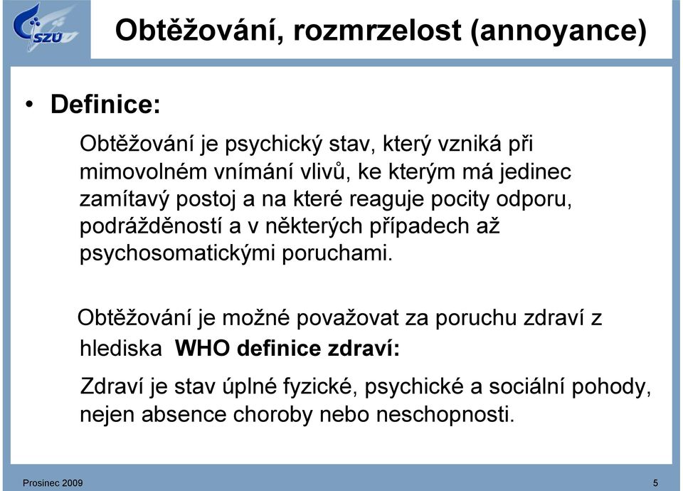 případech až psychosomatickými poruchami.