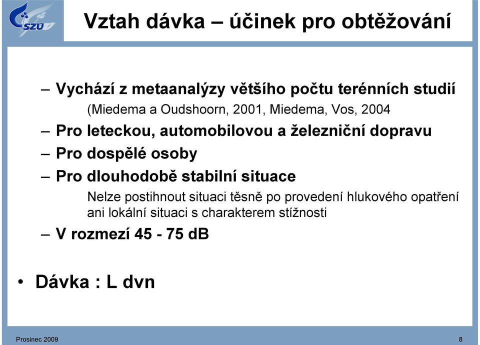 dospělé osoby Pro dlouhodobě stabilní situace Nelze postihnout situaci těsně po provedení