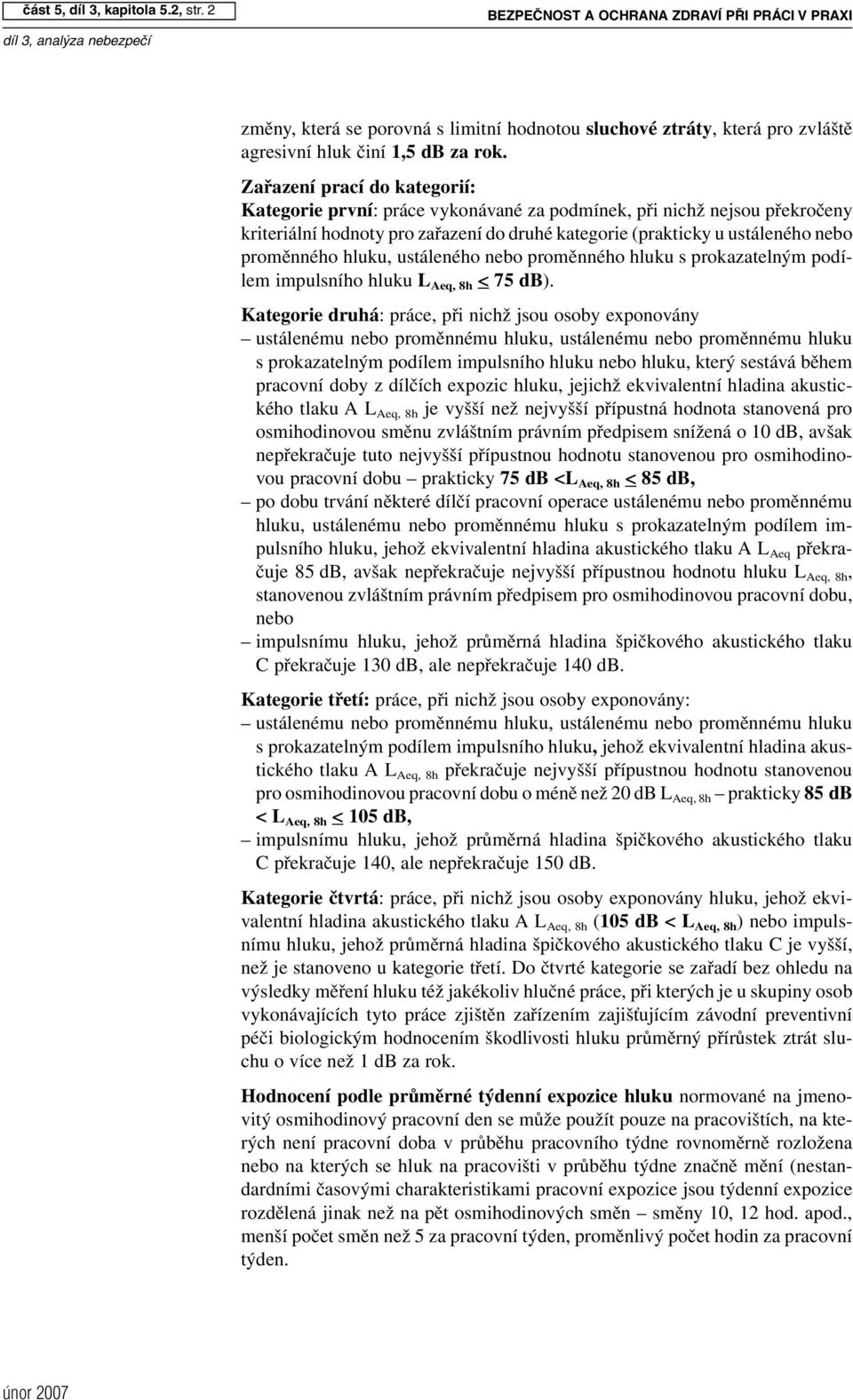 hluku, ustáleného nebo proměnného hluku s prokazatelným podílem impulsního hluku L Aeq, 8h < 75 db).